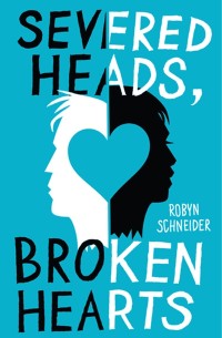 Severed Heads, Broken Hearts (The Beginning of Everything) by Robyn Schneider cover